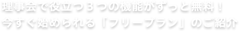 理事会で役立つ3つの機能がずっと無料！ 今すぐ始められる「フリープラン」のご紹介